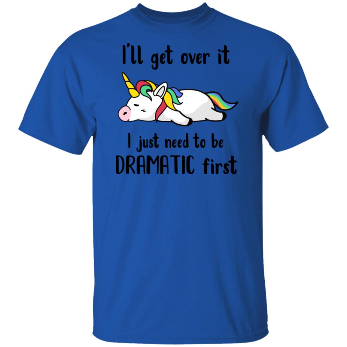 I'll Get Over It I Just Need To Be Dramatic First Unicorn T-Shirt & Hoodie | Teecentury.com