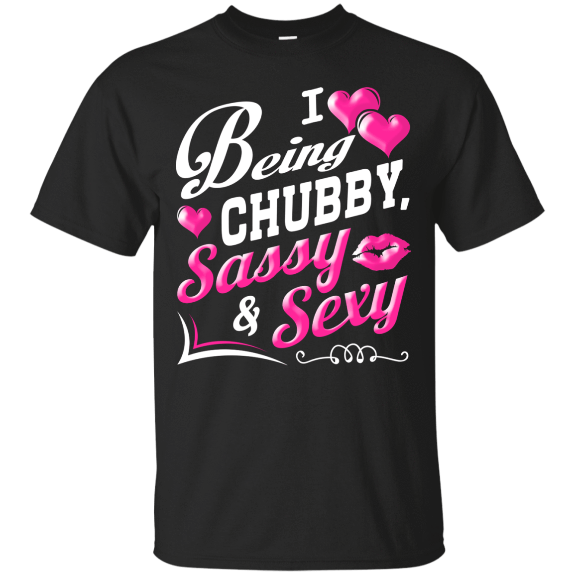I Love Being Chubby Sassy And Sexy T-Shirt & Hoodie | Teecentury.com