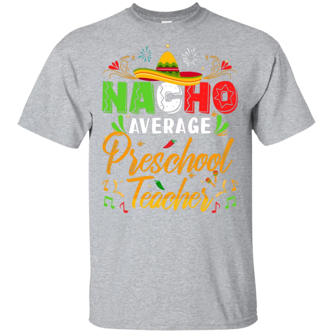 Nacho Average Preschool Teacher Cinco De Mayo Gift T-Shirt & Hoodie | Teecentury.com