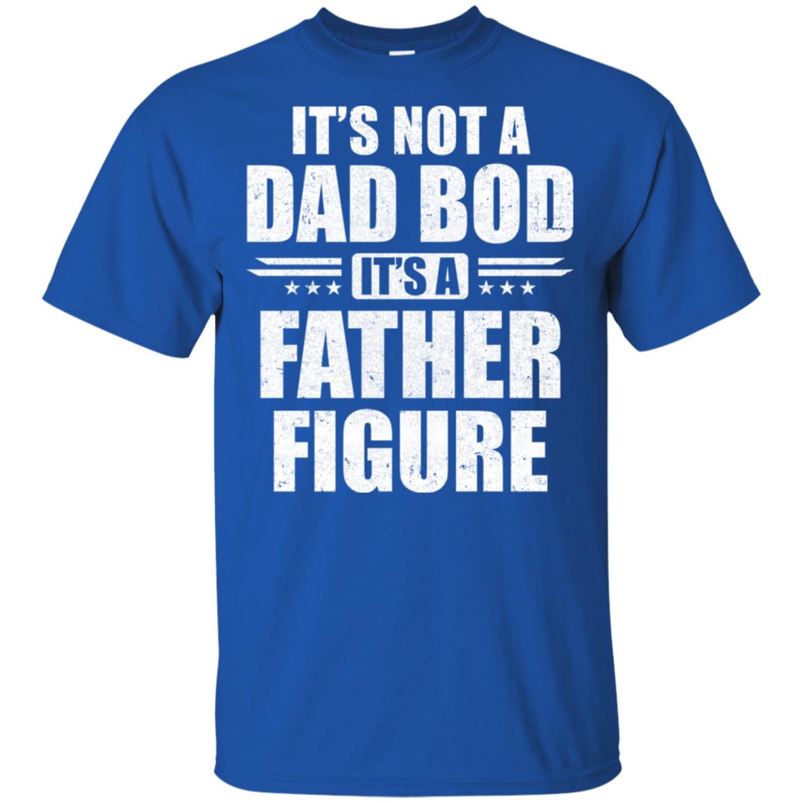 Dad Fathers Day Its Not A Dad Bod It's A Father Figure T-Shirt & Hoodie | Teecentury.com