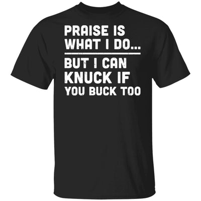 Praise Is What I Do But I Can Knuck If You Buck Too T-Shirt & Hoodie | Teecentury.com