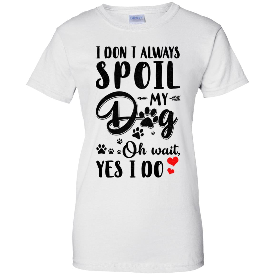 I Don't Always Spoil My Dog Oh Wait Yes I Do Dog Lover T-Shirt & Tank Top | Teecentury.com