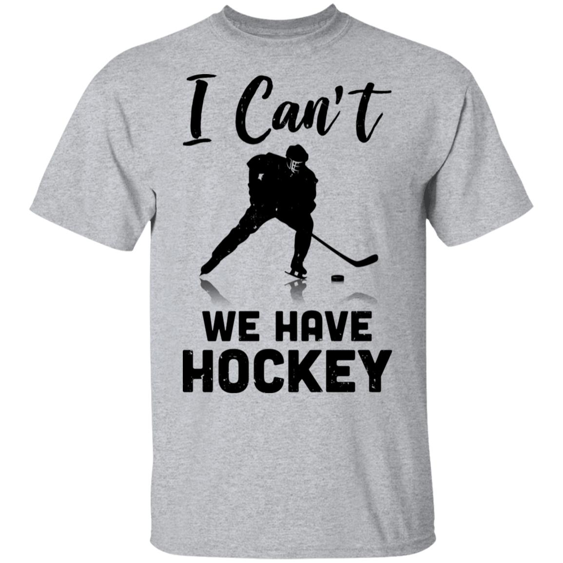 I Can't We Have Hockey Funny Hockey Lover Gift T-Shirt & Hoodie | Teecentury.com