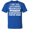 I Don't Date Anymore I Just Foster Women Until They Find Men T-Shirt & Hoodie | Teecentury.com
