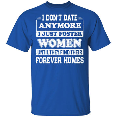 I Don't Date Anymore I Just Foster Women Until They Find Men T-Shirt & Hoodie | Teecentury.com