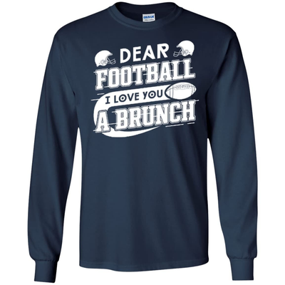 Dear Football I Love You A Brunch T-Shirt & Hoodie | Teecentury.com