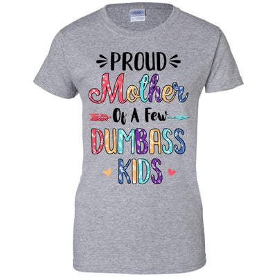 Proud Mother Of A Few Dumbass Kids Colour Mother Gift T-Shirt & Hoodie | Teecentury.com