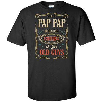 Pap Pap Because Grandfather Is For Old Guys Fathers Day Gift Tall Style T-Shirt & Hoodie | Teecentury.com