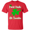 St Patricks Day Part Irish All Trouble Funny Party T-Shirt & Hoodie | Teecentury.com