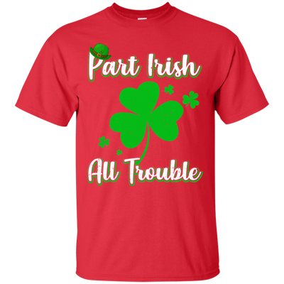 St Patricks Day Part Irish All Trouble Funny Party T-Shirt & Hoodie | Teecentury.com