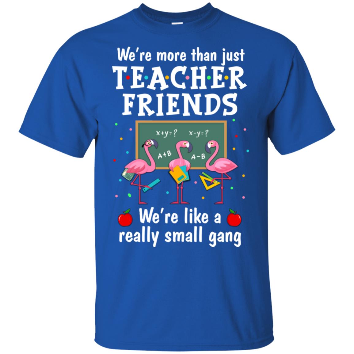 We're More Than Teacher Friends Like A Really Small Gang T-Shirt & Hoodie | Teecentury.com