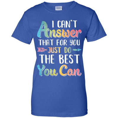 I Can't Answer That For You Just Do The Best You Can T-Shirt & Hoodie | Teecentury.com
