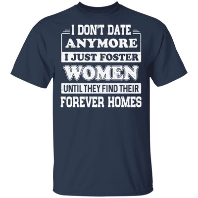 I Don't Date Anymore I Just Foster Women Until They Find Men T-Shirt & Hoodie | Teecentury.com