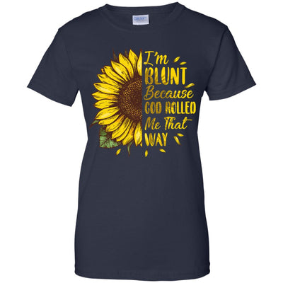 Sunflower I'm Blunt Because God Rolled Me That Way T-Shirt & Tank Top | Teecentury.com