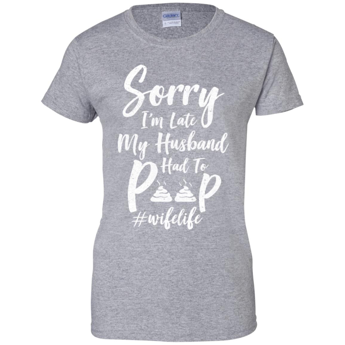 Sorry I'm Late My Husband Had To Poop Funny Wife Gift T-Shirt & Hoodie | Teecentury.com