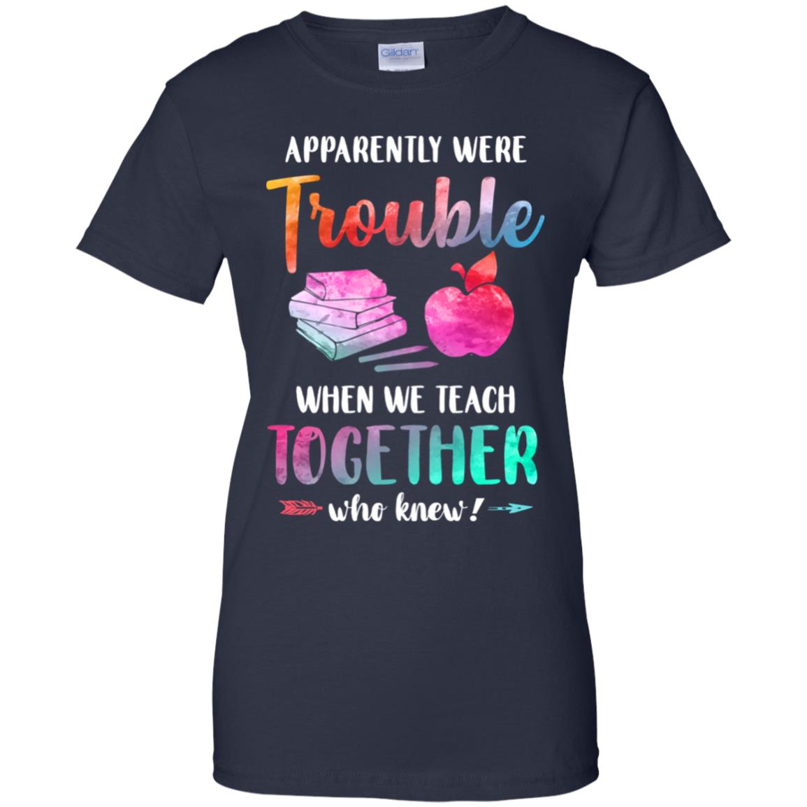 Apparently We're Trouble When We Teach Together Teacher T-Shirt & Tank Top | Teecentury.com