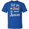 Fall For Jesus He Never Leaves Christian Lover Autumn Gift T-Shirt & Hoodie | Teecentury.com