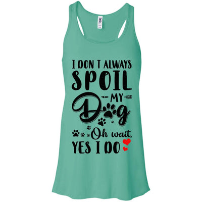I Don't Always Spoil My Dog Oh Wait Yes I Do Dog Lover T-Shirt & Tank Top | Teecentury.com