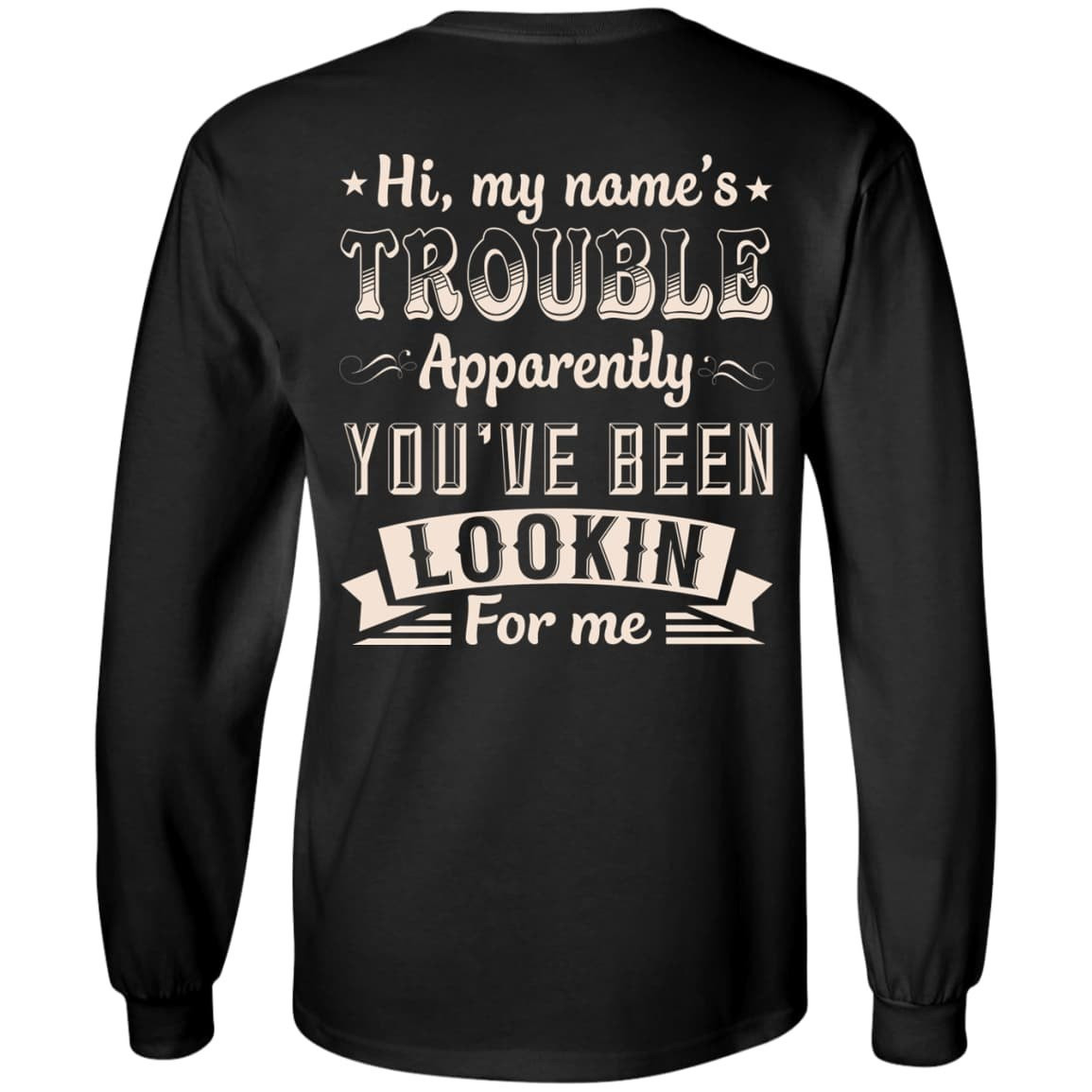 Hi, My Name's Trouble Apparently You've Been Looking For Me T-Shirt & Hoodie | Teecentury.com