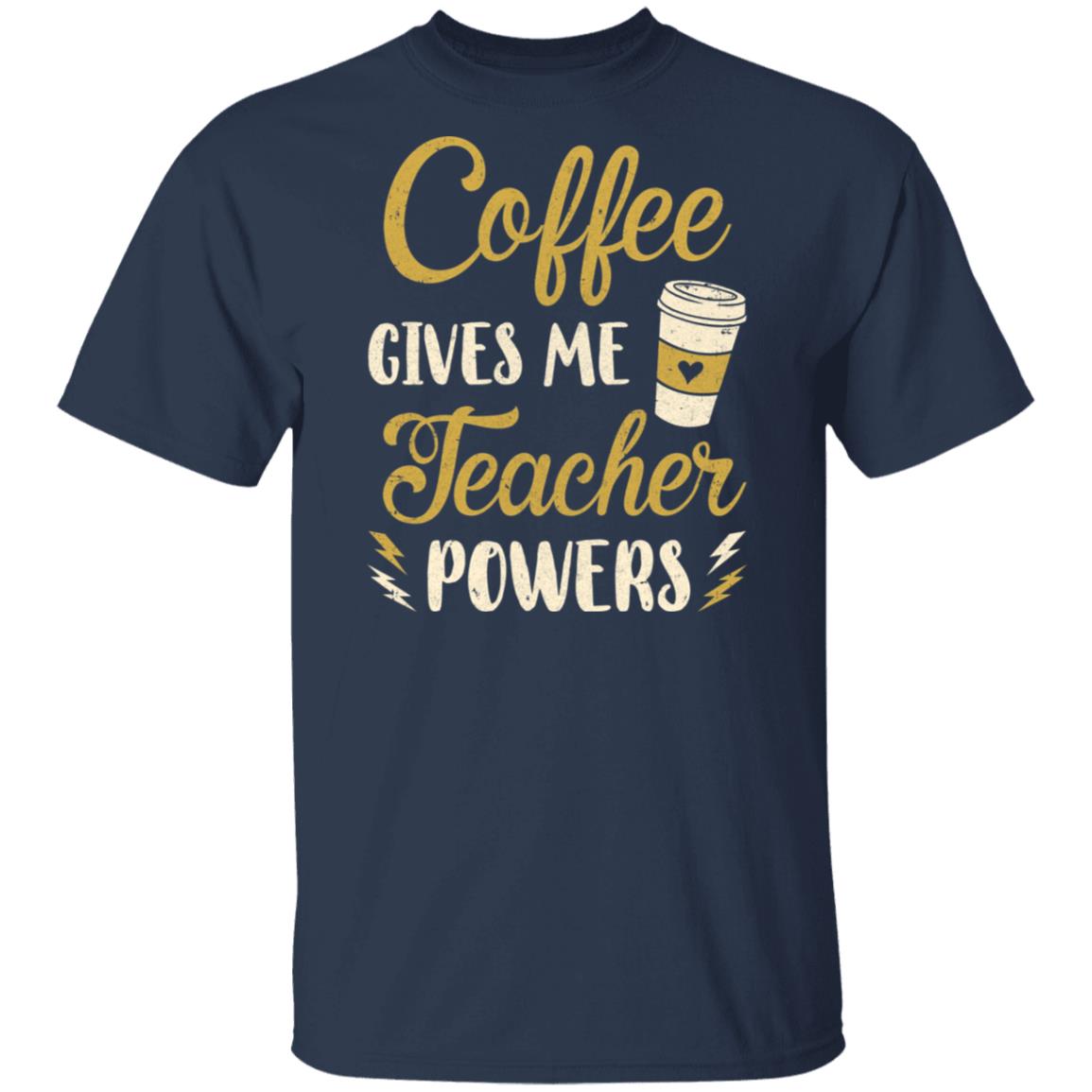 Coffee Gives Me Teacher Powers Funny Drink Coffee T-Shirt & Hoodie | Teecentury.com
