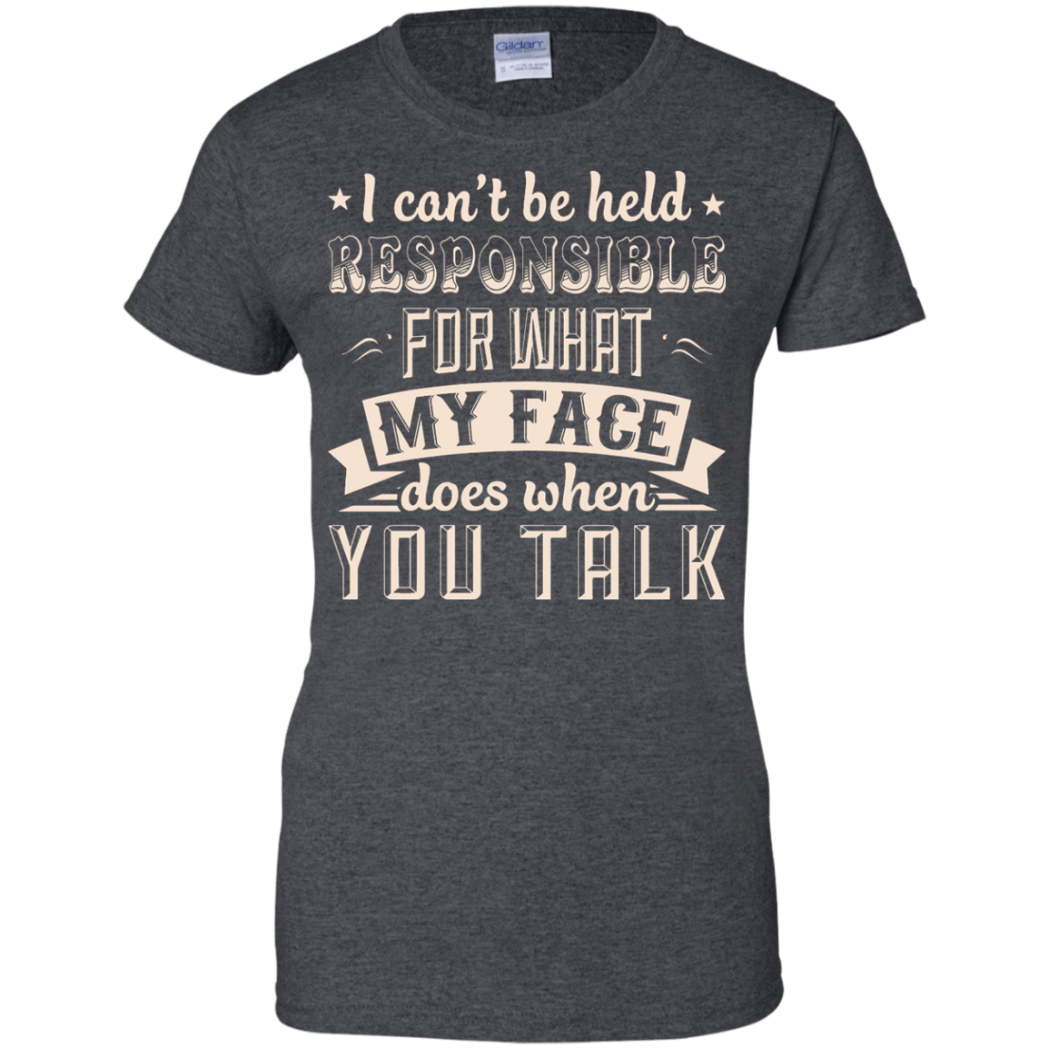 I Can't Be Held Responsible For My Face When You Talk T-Shirt & Hoodie | Teecentury.com