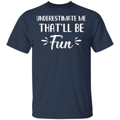 Funny Underestimate Me That'll Be Fun T-Shirt & Hoodie | Teecentury.com