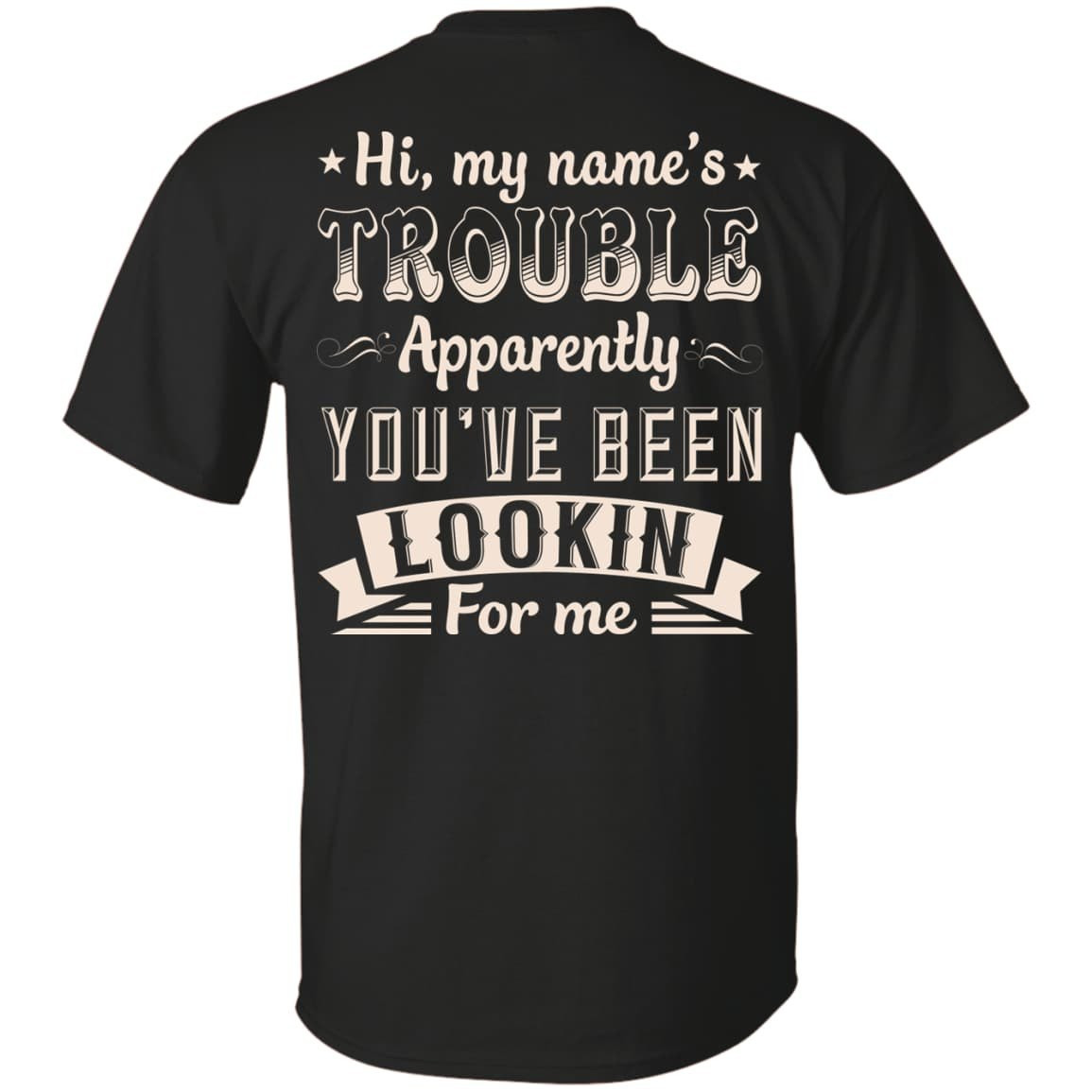 Hi, My Name's Trouble Apparently You've Been Looking For Me T-Shirt & Hoodie | Teecentury.com