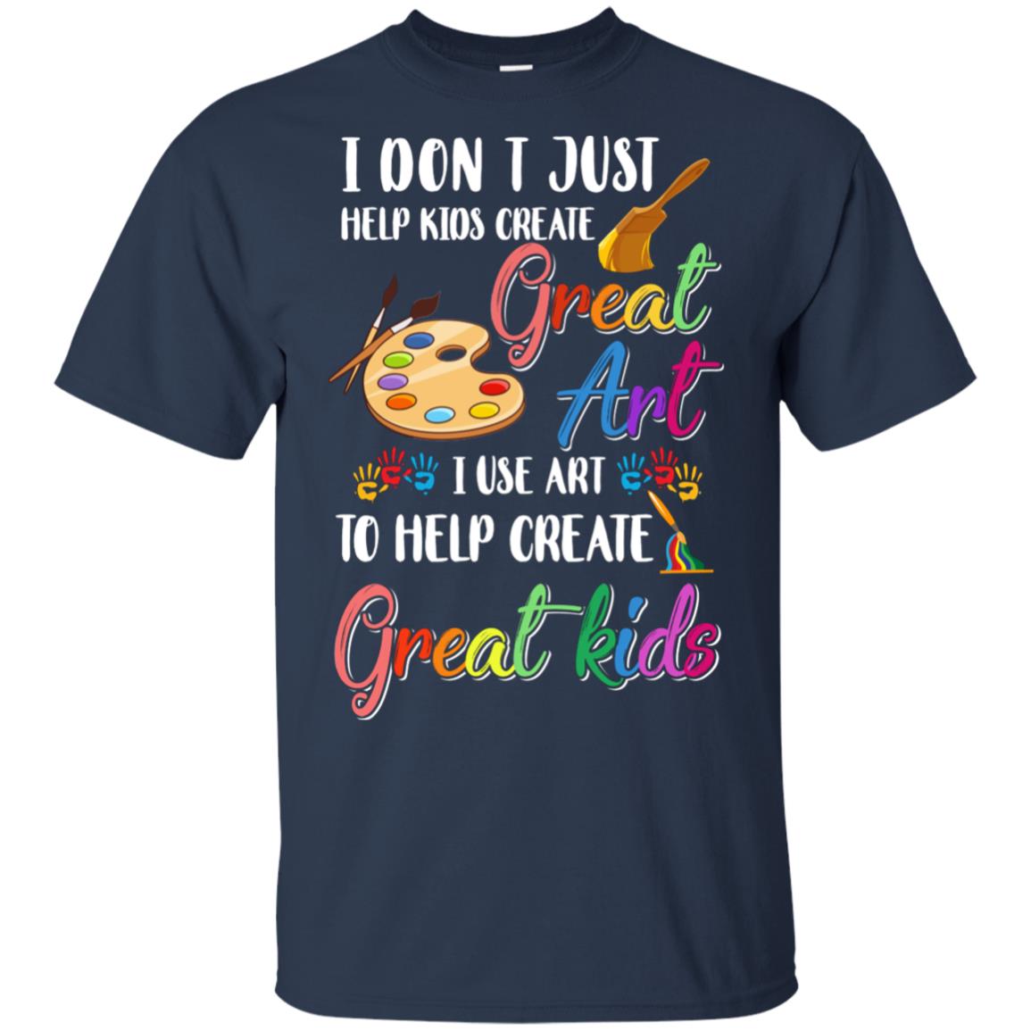 I Dont Just Help Kids Create Great Art Funny Teacher T-Shirt & Hoodie | Teecentury.com