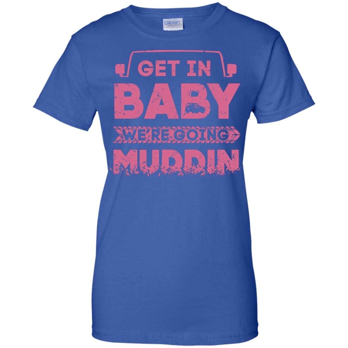 Get In Baby We're Going Muddin T-Shirt & Hoodie | Teecentury.com