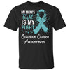 My Mom's Fight Is My Fight Ovarian Cancer Awareness T-Shirt & Hoodie | Teecentury.com