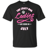 The Crazy Dog Ladies Are Born In July T-Shirt & Hoodie | Teecentury.com