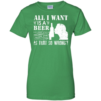 All I Want Is A Beer Blow Job T-Shirt & Hoodie | Teecentury.com