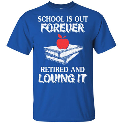 School Is Out Forever Retired And Love It T-Shirt & Hoodie | Teecentury.com