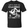 Let's Just Go Camping And Not Come Back At All T-Shirt & Hoodie | Teecentury.com