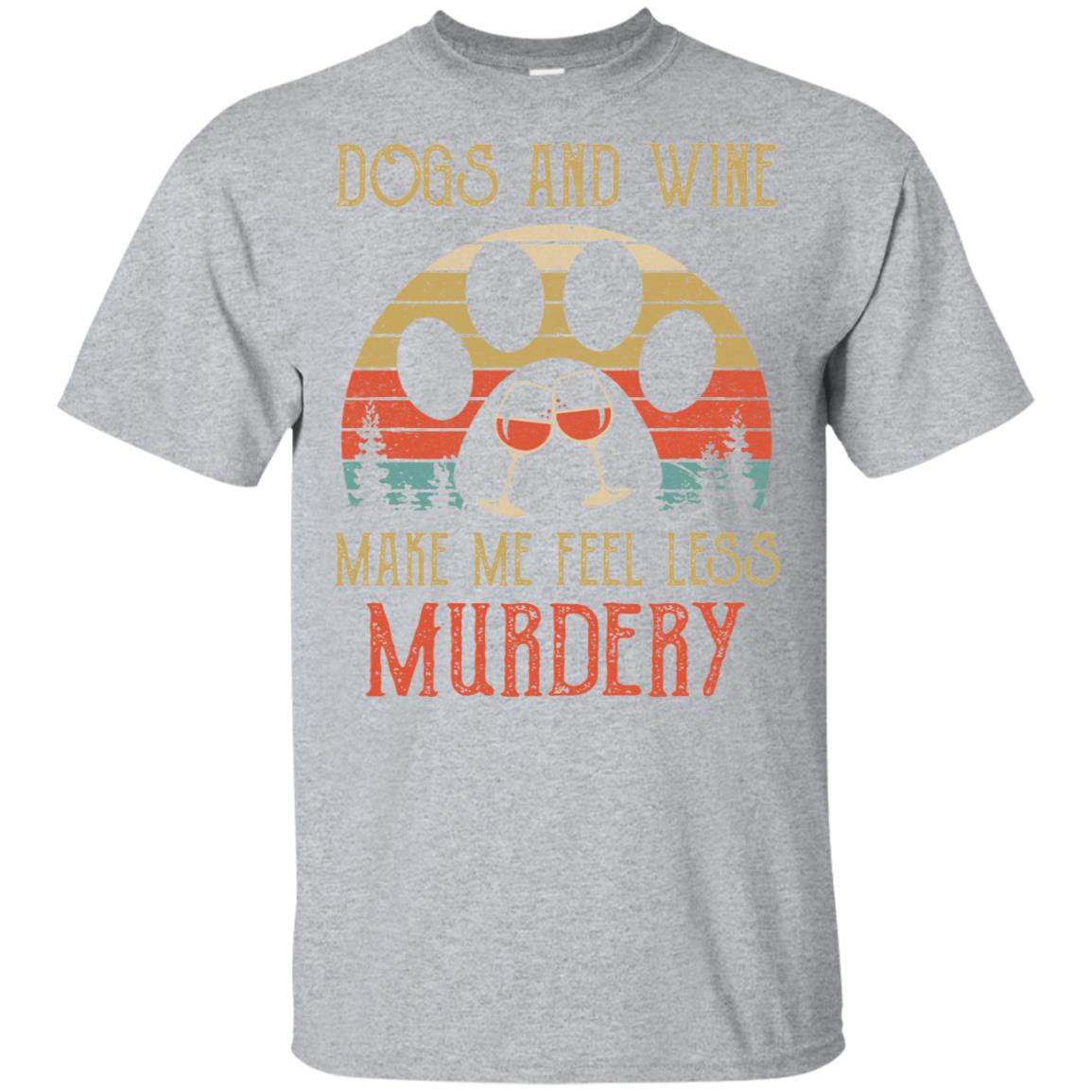 Dogs And Wine Make Me Feel Less Murdery T-Shirt & Hoodie | Teecentury.com