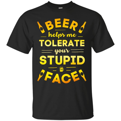 Beer Helps Me Tolerate Your Stupid Face T-Shirt & Hoodie | Teecentury.com
