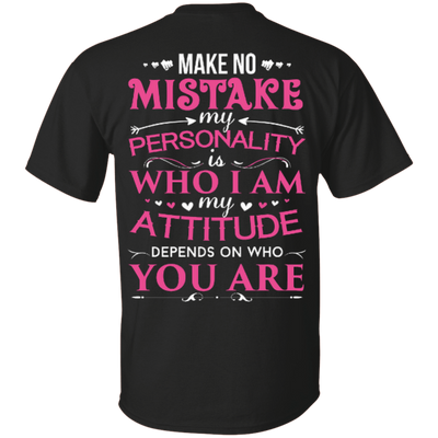 Make No Mistake My Attitude Depens On Who You Are T-Shirt & Hoodie | Teecentury.com