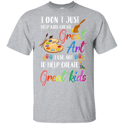 I Dont Just Help Kids Create Great Art Funny Teacher T-Shirt & Hoodie | Teecentury.com