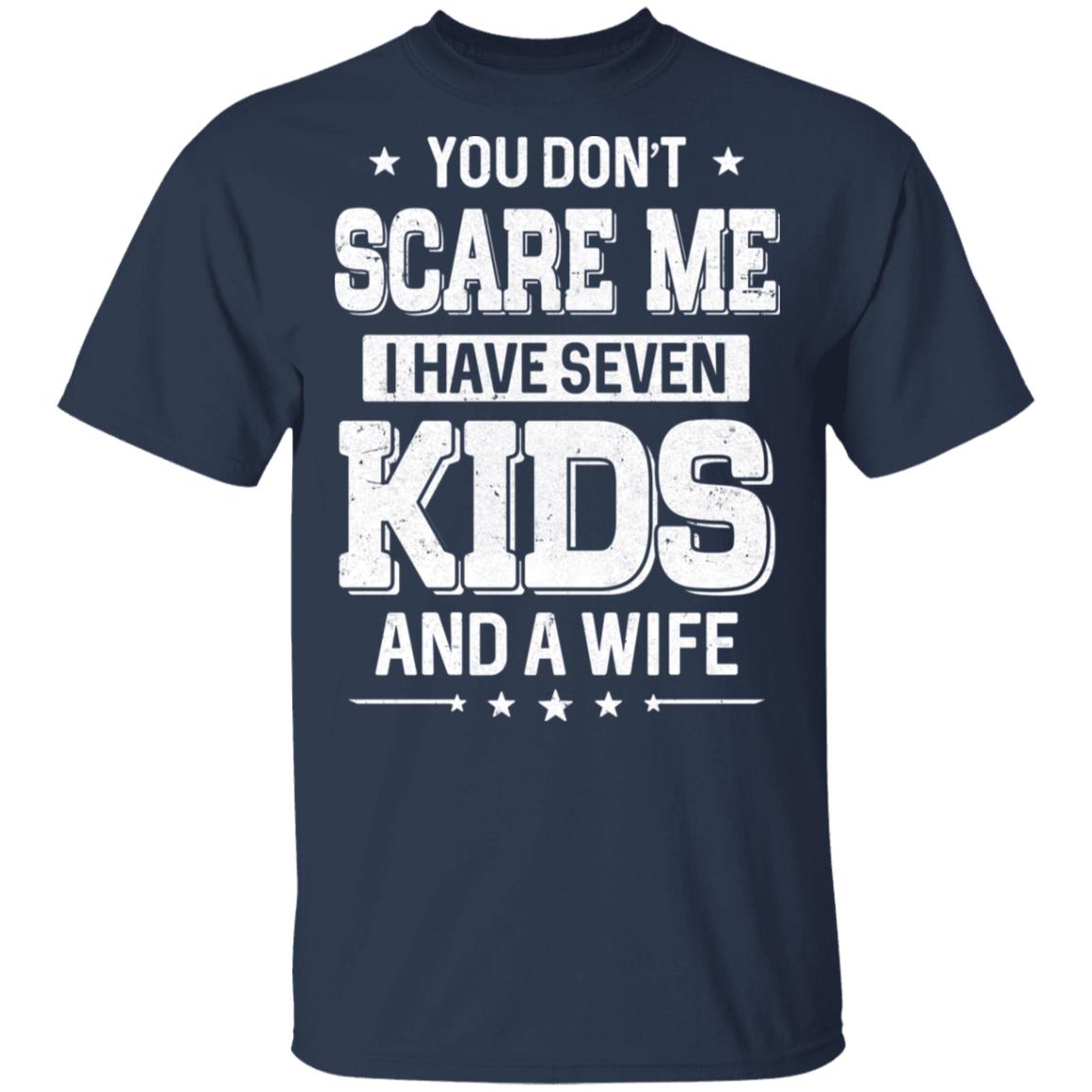 You Don't Scare Me I Have Seven Kids And A Wife Fathers Day T-Shirt & Hoodie | Teecentury.com