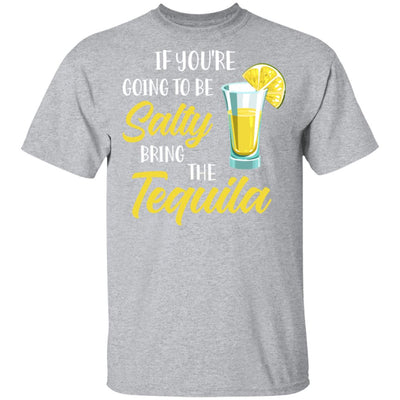 If You're Going To Be Salty Bring The Tequila T-Shirt & Tank Top | Teecentury.com