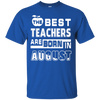 The Best Teachers Are Born In August T-Shirt & Hoodie | Teecentury.com