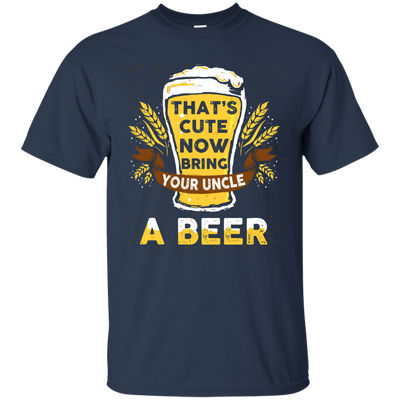 That's Cute Now Bring Your Uncle A Beer T-Shirt & Hoodie | Teecentury.com