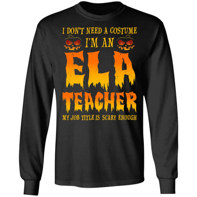Halloween I Don't Need A Costume I'm An ELA Teacher T-Shirt & Hoodie | Teecentury.com