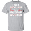I Cant Stay At Home Im A Health Care Worker T-Shirt & Tank Top | Teecentury.com