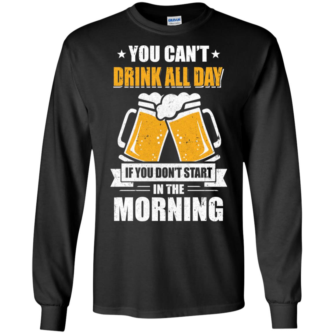 Can't Drink All Day If You Don't Start In The Morning T-Shirt & Hoodie | Teecentury.com