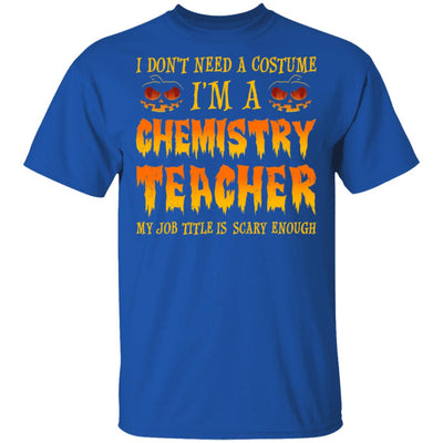 Halloween I Don't Need A Costume I'm A Chemistry Teacher T-Shirt & Hoodie | Teecentury.com