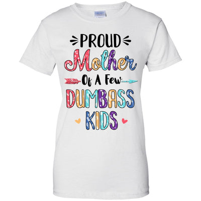 Proud Mother Of A Few Dumbass Kids Colour Mother Gift T-Shirt & Hoodie | Teecentury.com