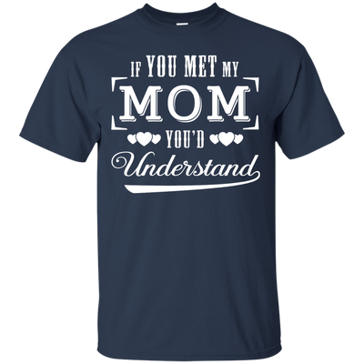 If You Meet My Mom You'd Understand T-Shirt & Hoodie | Teecentury.com