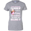 I Never Dreamed I'd Grow Up To Be A Crazy Grandma T-Shirt & Hoodie | Teecentury.com