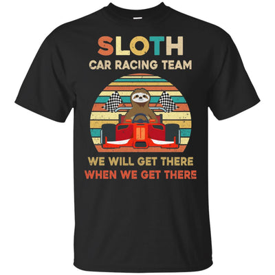 Sloth Car Racing Team We'll Get There When We Get There T-Shirt & Hoodie | Teecentury.com